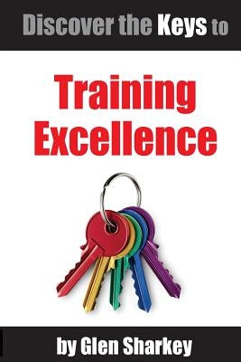 Discover the Keys to Training Excellence by Sharkey, Glen T.