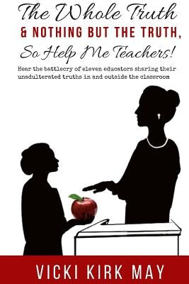 The Whole Truth & Nothing But the Truth, So Help Me Teachers! by Thomas, Teresa