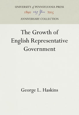 The Growth of English Representative Government by Haskins, George L.