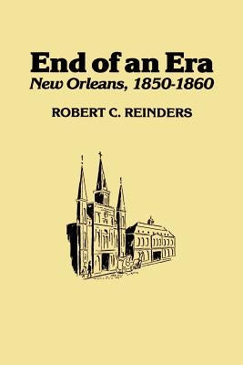 End of an Era: New Orleans, 1850-1861 by Reinders, Robert C.
