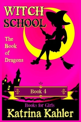 WITCH SCHOOL - Book 4: The Book of Dragons by Kahler, Katrina