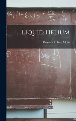 Liquid Helium by Atkins, Kenneth Robert 1920-