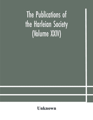 The Publications Of The Harleian Society (Volume Xxiv) by Unknown