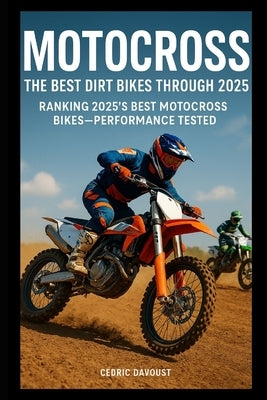 Motocross: The Best Dirt Bikes Through 2025: Ranking 2025's Best Motocross Bikes-Performance Tested by Davoust, Cedric