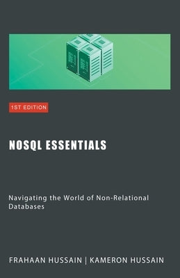 NoSQL Essentials: Navigating the World of Non-Relational Databases by Hussain, Kameron