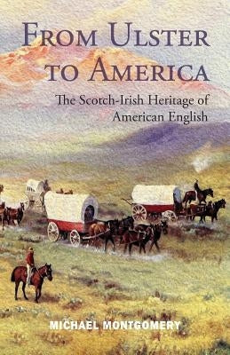 From Ulster to America: The Scotch-Irish Heritage of American English by Montgomery, Michael