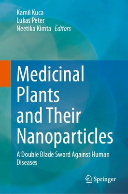 Medicinal Plants and Their Nanoparticles: A Double Blade Sword Against Human Diseases by Kuca, Kamil