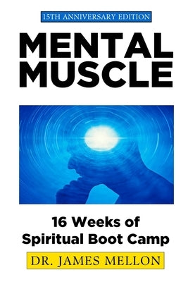 Mental Muscle: 16 Weeks of Spiritual Boot Camp by Mellon, James J.