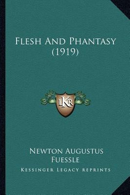 Flesh And Phantasy (1919) by Fuessle, Newton Augustus