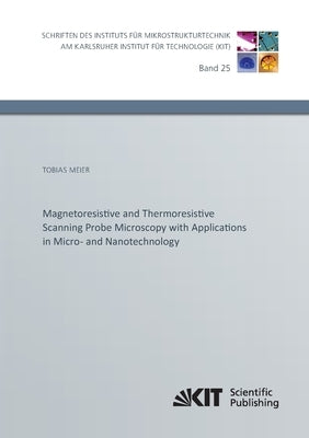 Magnetoresistive and Thermoresistive Scanning Probe Microscopy with Applications in Micro- and Nanotechnology by Meier, Tobias