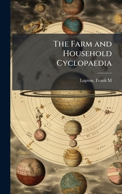 The Farm and Household Cyclopaedia by Lupton, Frank M.
