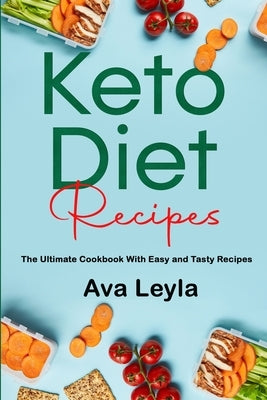 Keto Diet Recipes: The Ultimate Cookbook With Easy and Tasty Recipes by Leyla, Ava