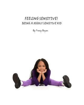 Feeling Sensitive! Being A Highly Sensitive Kid by Bryan, Tracy
