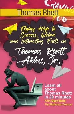 Thomas Rhett: Flying High to Success, Weird and Interesting Facts on Thomas Rhett Akins, Jr.! by Bolo, Bern