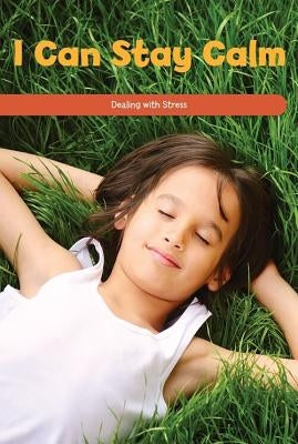 I Can Stay Calm: Dealing with Stress by Beasley, Ava