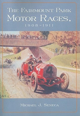 The Fairmount Park Motor Races, 1908-1911 by Seneca, Michael J.