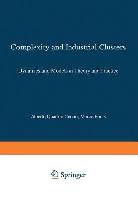 Complexity and Industrial Clusters: Dynamics and Models in Theory and Practice by Quadrio Curzio, Alberto