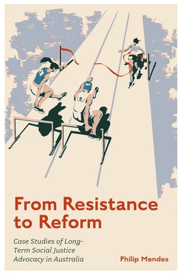 From Resistance to Reform: Case Studies of Long-Term Social Justice Advocacy in Australia by Mendes, Philip