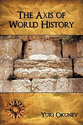 The Axis of World History by Okunev, Yuri
