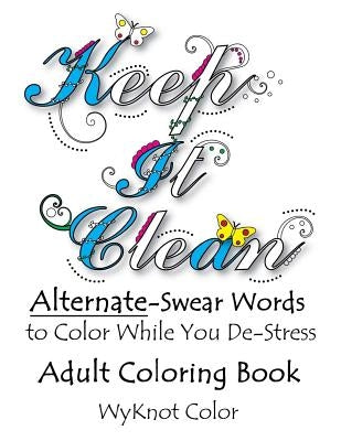 Keep It Clean: Alternate Swear Words Adult Coloring Book by Color, Wyknot
