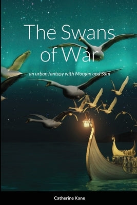 The Swans of War: an urban fantasy with Morgan and Sam by Kane, Catherine