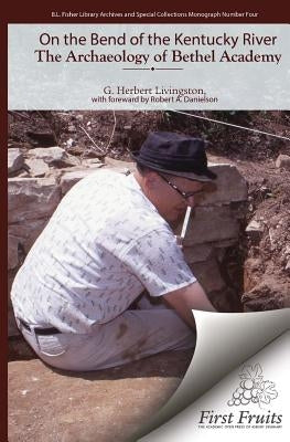 On the Bend of the Kentucky River The Archaeology of Bethel Academy by Danielson, Robert a.