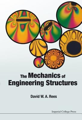 The Mechanics of Engineering Structures. David W.A. Rees by Rees, David W. a.