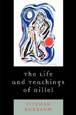 The Life and Teachings of Hillel by Buxbaum, Yitzhak