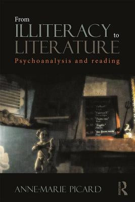 From Illiteracy to Literature: Psychoanalysis and Reading by Picard, Anne-Marie