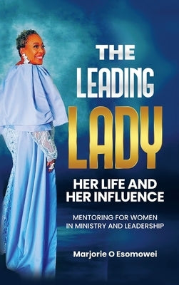 The Leading Lady Her Life and Her Influence by Esomowei, Marjorie O.