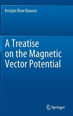 A Treatise on the Magnetic Vector Potential by Klausen, Kristján Óttar