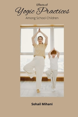 Effects of Yogic Practices Among School Children by Mihani, Sohail