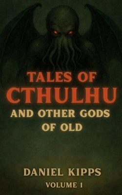 Tales of Cthulhu and Other Gods of Old by Kipps, Daniel
