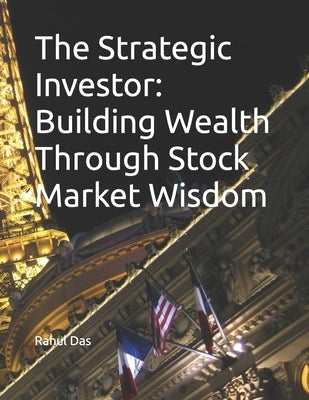 The Strategic Investor: Building Wealth Through Stock Market Wisdom by Das, Rahul