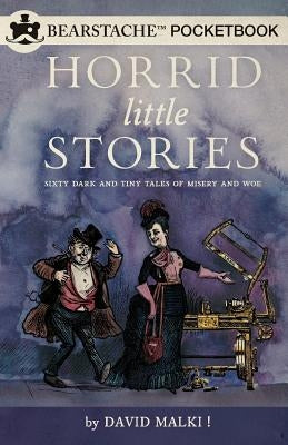 Horrid Little Stories: Sixty Dark and Tiny Tales of Misery and Woe by Malki, David