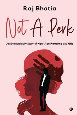 Not A Perk: An Extraordinary Story of New-Age Romance and Grit by Raj Bhatia