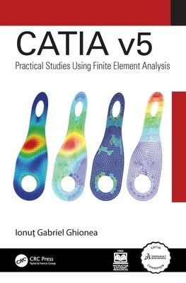 CATIA v5: Practical Studies Using Finite Element Analysis by Gabriel Ghionea, Ionuţ