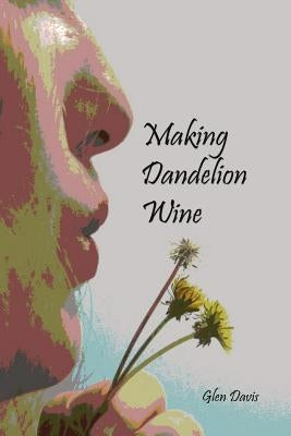 Making Dandelion Wine by Davis, Glen