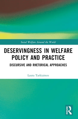 Deservingness in Welfare Policy and Practice: Discursive and Rhetorical Approaches by Tarkiainen, Laura