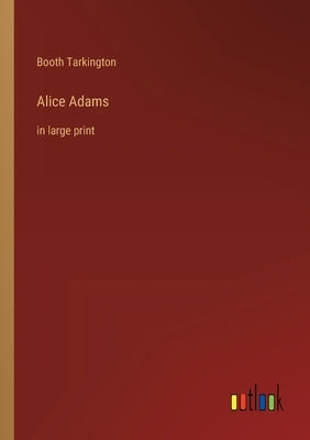Alice Adams: in large print by Tarkington, Booth