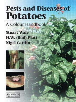Diseases, Pests and Disorders of Potatoes: A Colour Handbook by Wale, Stuart