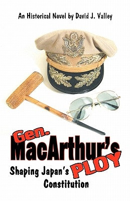 Gen. Macarthur's Ploy: The Shaping of Japan's Constitution by Valley, MR David J.