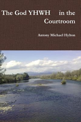The God יהוה in the Courtroom by Hylton, Antony Michael