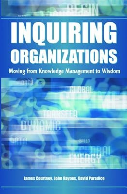 Inquiring Organizations: Moving from Knowledge Management to Wisdom by Courtney, James F.