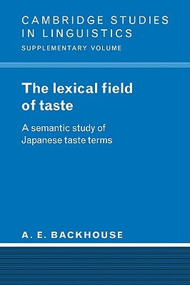 The Lexical Field of Taste: A Semantic Study of Japanese Taste Terms by Backhouse, A. E.