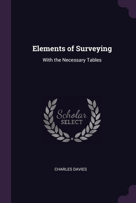 Elements of Surveying: With the Necessary Tables by Davies, Charles