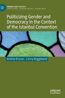 Politicizing Gender and Democracy in the Context of the Istanbul Convention by Krizsán, Andrea