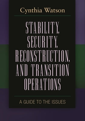 Stability, Security, Reconstruction, and Transition Operations: A Guide to the Issues by Watson, Cynthia