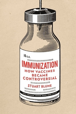 Immunization: How Vaccines Became Controversial by Blume, Stuart