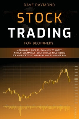 Stock Trading for Beginners: A Beginner's Guide to Learn How to Invest in the Stock Market. Research Best Investments for Your Portfolio and Learn by Raymond, Dave